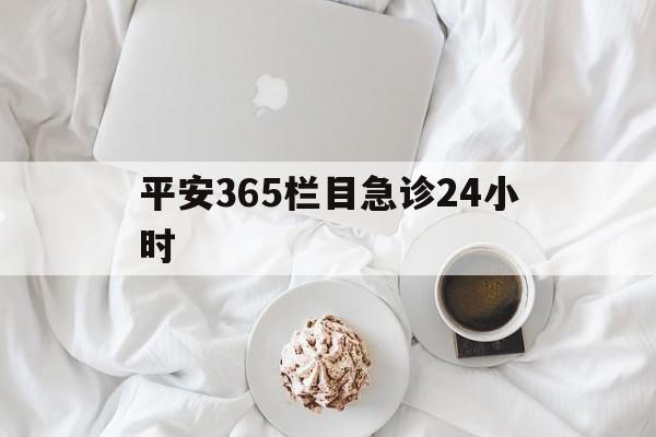 余姚平安365栏目急诊24小时的最新政策(2025年余姚平安365急诊24小时2015分享)