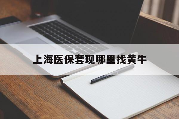 余姚上海医保套现哪里找黄牛的最新政策(2025年余姚上海医保套现论坛分享)